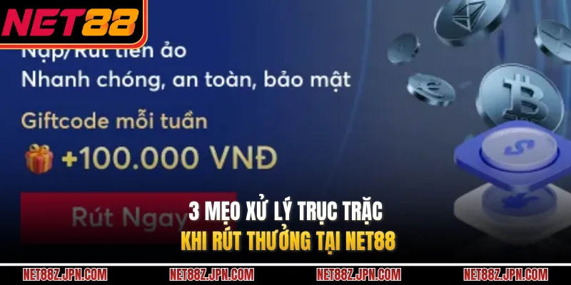 3 mẹo xử lý trục trặc khi rút thưởng tại NET88