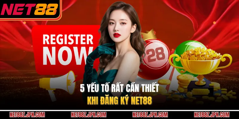 5 yếu tố rất cần thiết khi đăng ký NET88