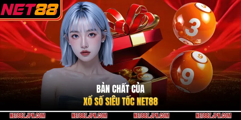 Bản chất của xổ số siêu tốc NET88 