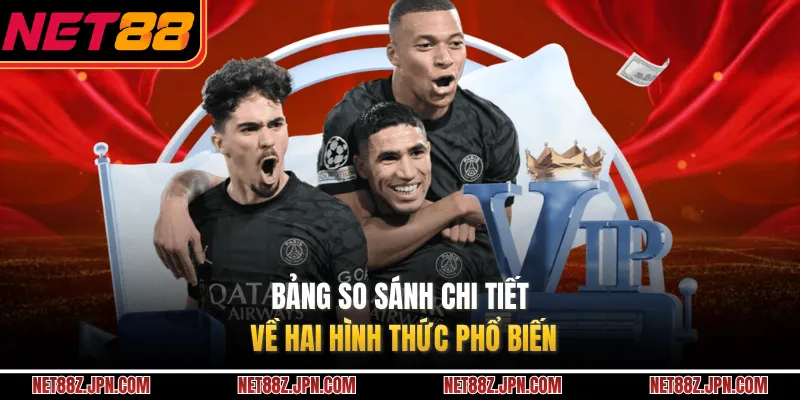 Bảng so sánh chi tiết về hai hình thức phổ biến