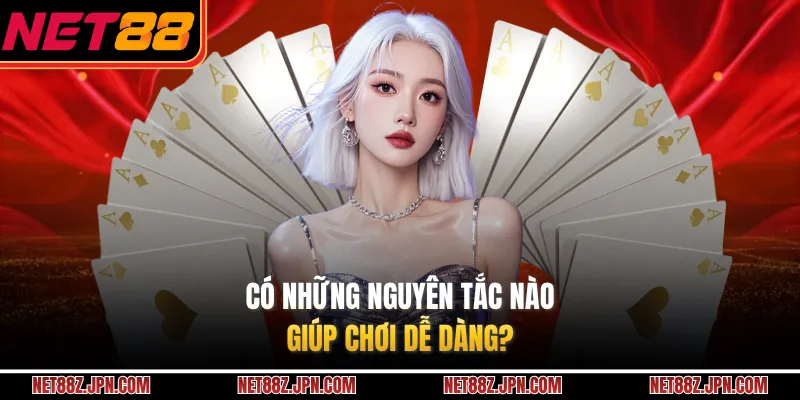 Có những nguyên tắc nào giúp chơi dễ dàng?