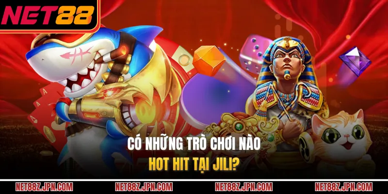 Có những trò chơi nào hot hit tại JILI?