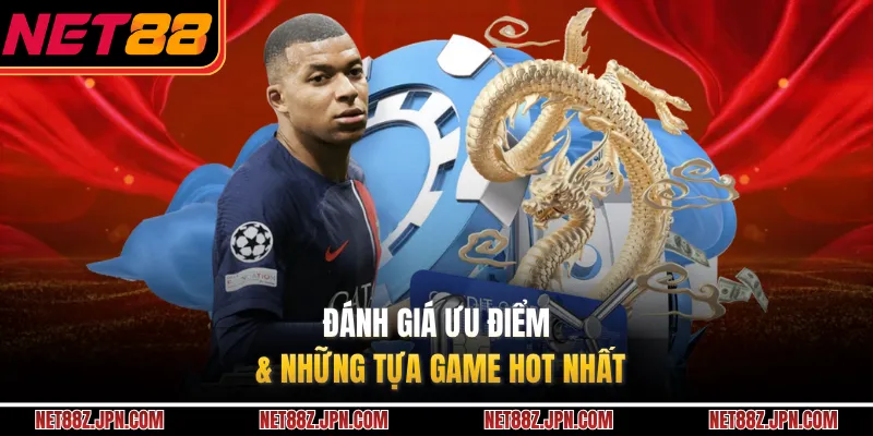 Đánh giá ưu điểm & những tựa game hot nhất