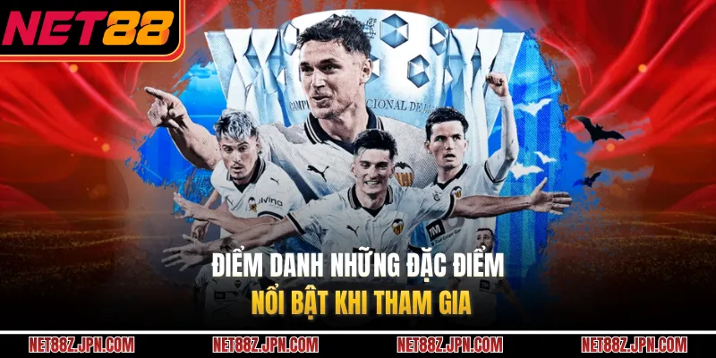 Điểm danh những đặc điểm nổi bật khi tham gia