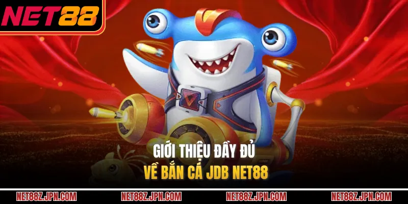 Giới thiệu đầy đủ về bắn cá JDB NET88