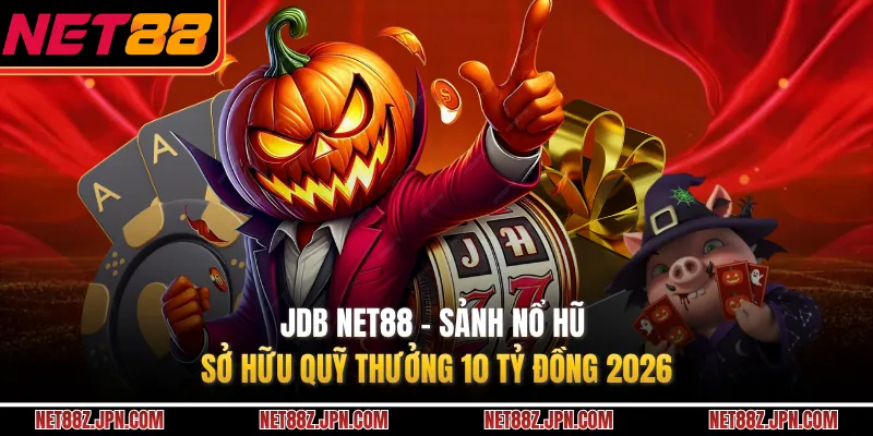 JDB NET88 - Sảnh Nổ Hũ Sở Hữu Quỹ Thưởng 10 Tỷ Đồng 2026