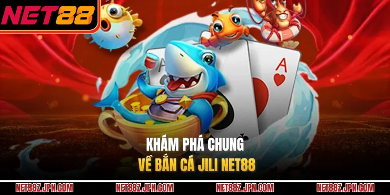Khám phá chung về bắn cá JILI NET88 