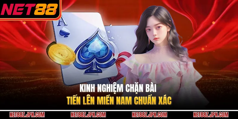 Kinh nghiệm chặn bài tiến lên miền nam chuẩn xác