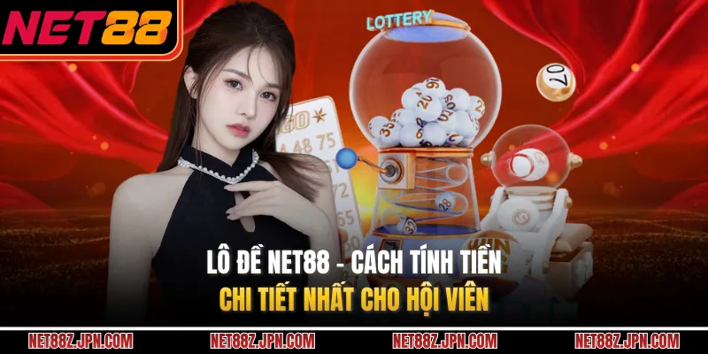 Lô Đề NET88 - Cách Tính Tiền Chi Tiết Nhất Cho Hội Viên