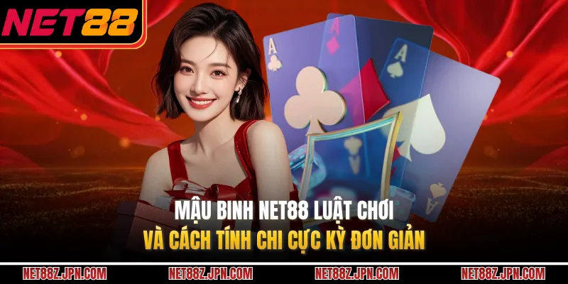 Mậu Binh NET88 Luật Chơi Và Cách Tính Chi Cực Kỳ Đơn Giản
