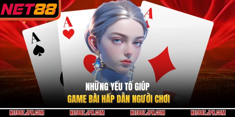 Những yếu tố giúp game bài hấp dẫn người chơi