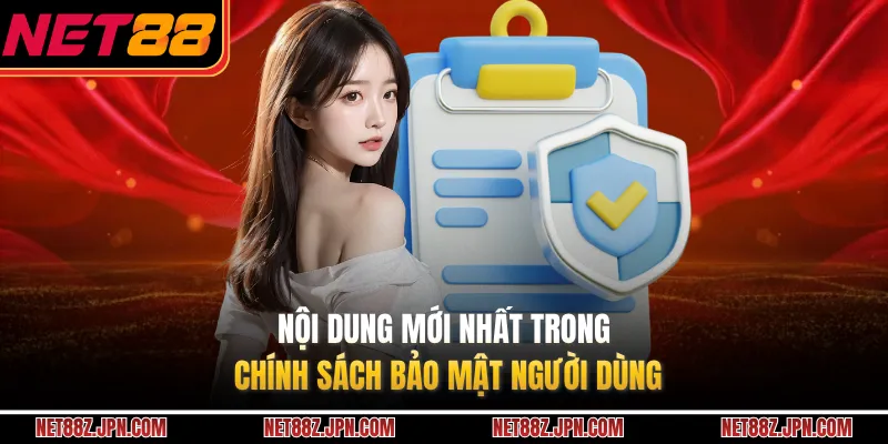 Nội dung mới nhất trong chính sách bảo mật người dùng