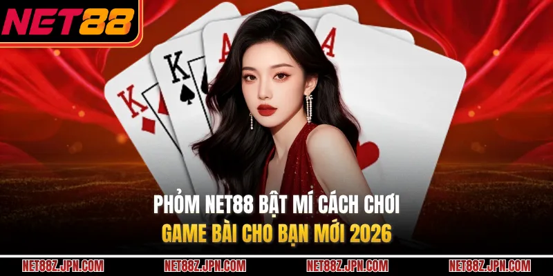 Phỏm NET88 Bật Mí Cách Chơi Game Bài Cho Bạn Mới 2026