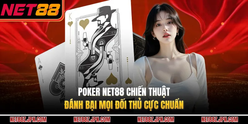 Poker NET88 Chiến Thuật Đánh Bại Mọi Đối Thủ Cực Chuẩn