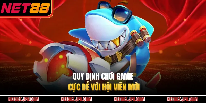 Quy định chơi game cực dễ với hội viên mới