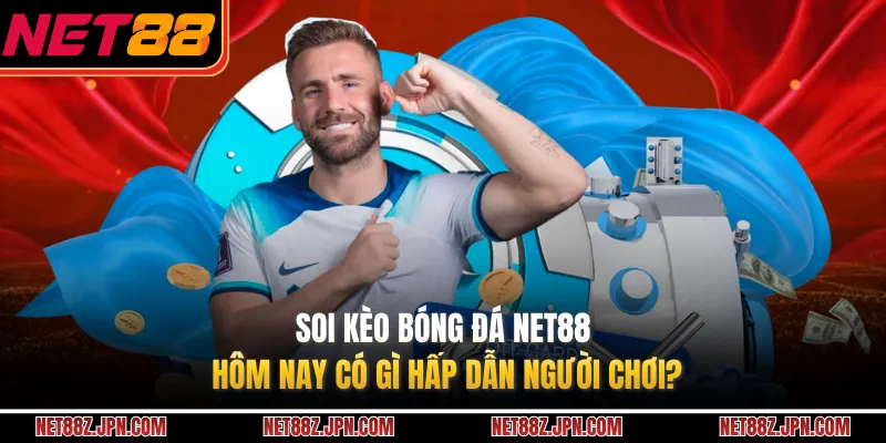 Soi Kèo Bóng Đá NET88 Hôm Nay Có Gì Hấp Dẫn Người Chơi?