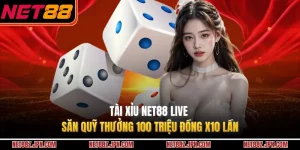 Tài Xỉu NET88 Live - Săn Quỹ Thưởng 100 Triệu Đồng X10 Lần