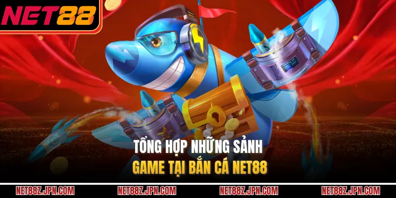 Tổng hợp những sảnh game tại bắn cá NET88 