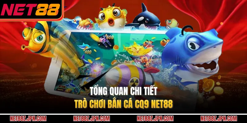 Tổng quan chi tiết trò chơi bắn cá CQ9 NET88