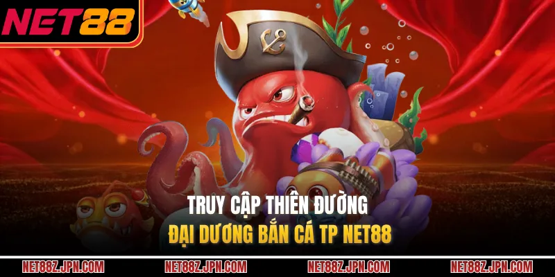 Truy cập thiên đường đại dương bắn cá TP NET88